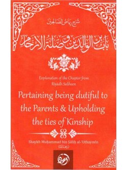 Expl! of the Chapter from Riyadh Saliheen Pertaining Being Dutiful to the Parents & Upholding the ties of Kinship