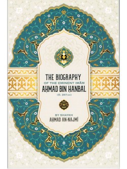 The Biography of the Eminent Imam Ahmad Bin Hanbal