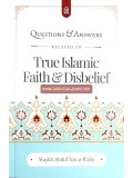 Questions & Answers Related To True Islamic Faith & Disbelief