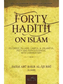 Forty Hadith on Islam-Its Creed, Pillars, Lawful & Unlawful, Piety and Righteousness, with Commentary