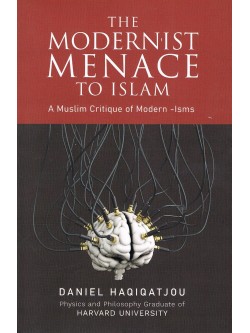 The Modernist Menace To Islam-A Muslim Critique of Modern -Isms